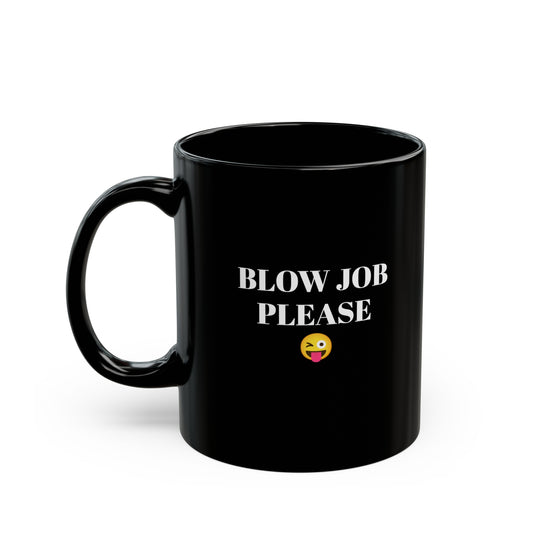 BLOW JOB PLEASE - Black Mug (11oz)